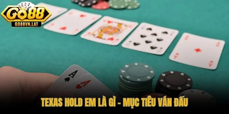 Poker Texas Hold em tìm hiểu ngay mục tiêu của ván